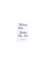 When You Make No Art